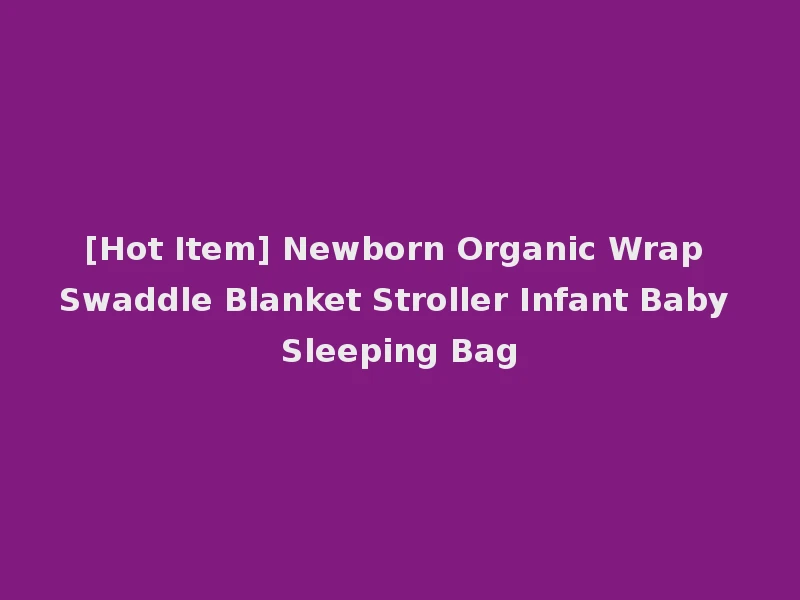 [Hot Item] Newborn Organic Wrap Swaddle Blanket Stroller Infant Baby Sleeping Bag