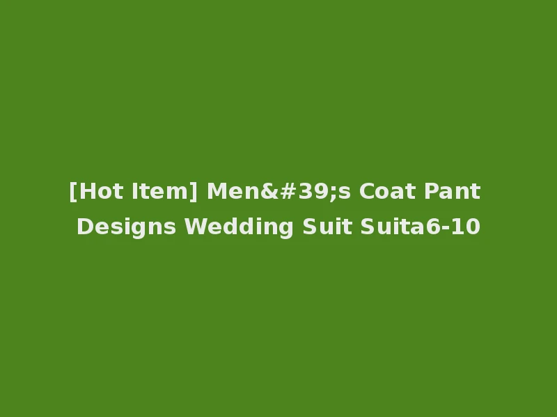 [Hot Item] Men's Coat Pant Designs Wedding Suit Suita6-10