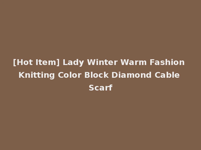 [Hot Item] Lady Winter Warm Fashion Knitting Color Block Diamond Cable Scarf