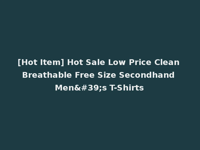 [Hot Item] Hot Sale Low Price Clean Breathable Free Size Secondhand Men's T-Shirts
