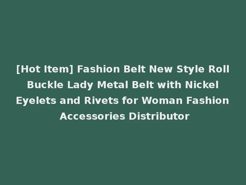 [Hot Item] Fashion Belt New Style Roll Buckle Lady Metal Belt with Nickel Eyelets and Rivets for Woman Fashion Accessories Distributor