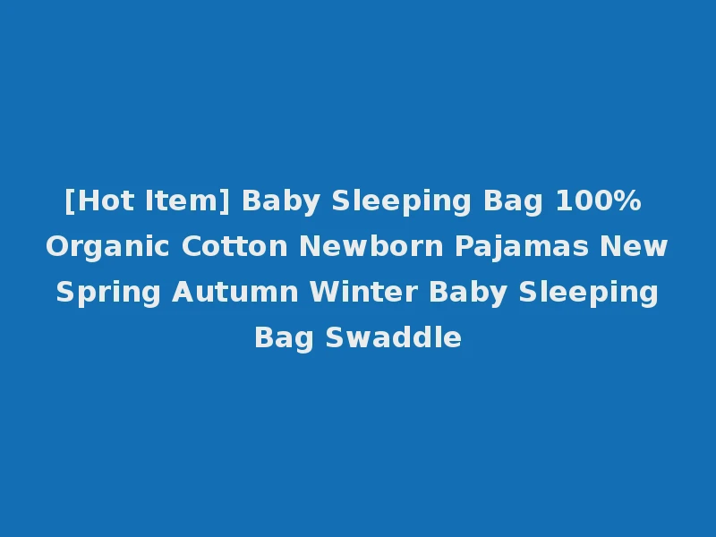 [Hot Item] Baby Sleeping Bag 100% Organic Cotton Newborn Pajamas New Spring Autumn Winter Baby Sleeping Bag Swaddle