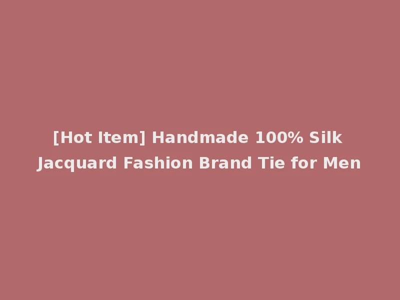 [Hot Item] Handmade 100% Silk Jacquard Fashion Brand Tie for Men