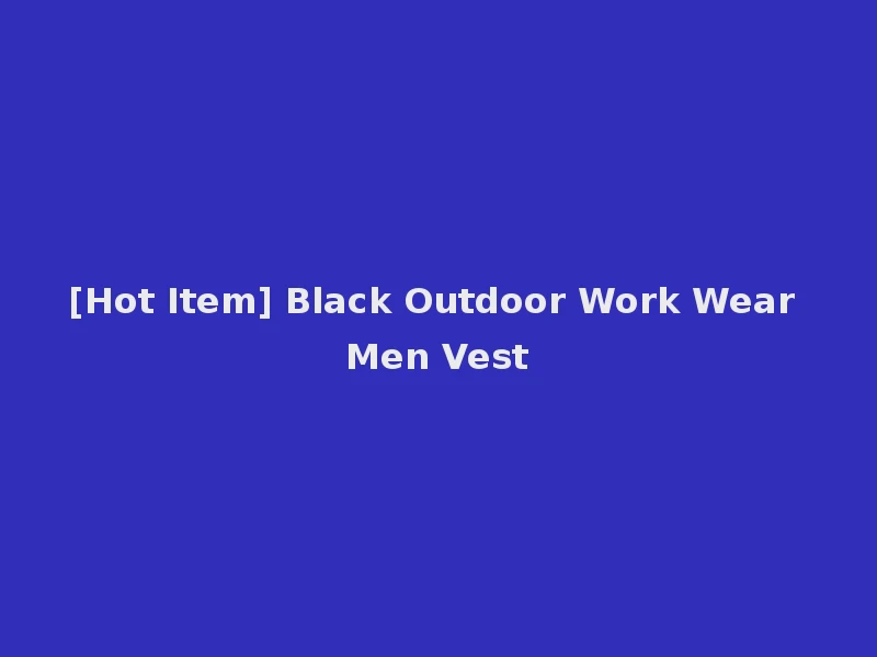 [Hot Item] Black Outdoor Work Wear Men Vest