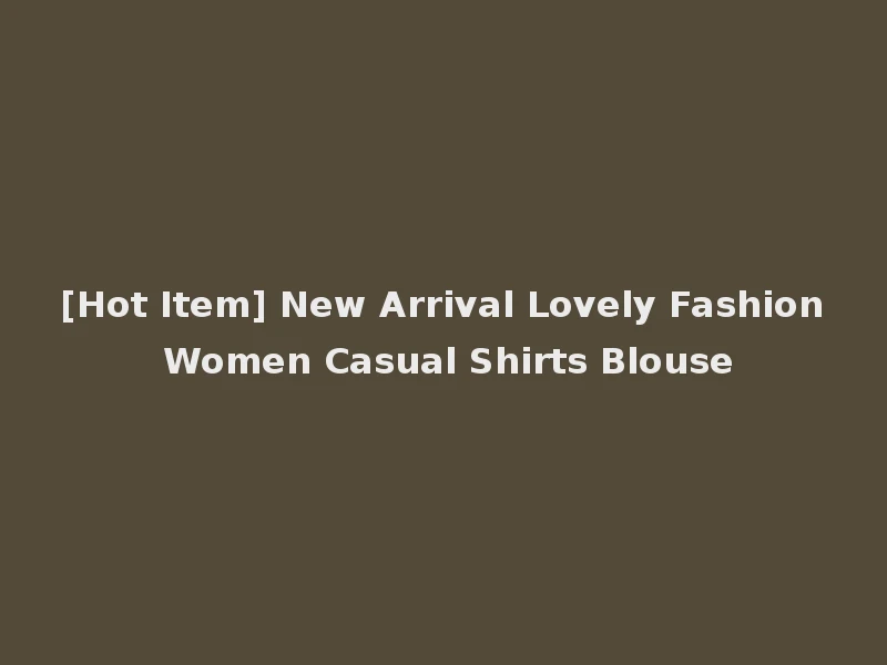 [Hot Item] New Arrival Lovely Fashion Women Casual Shirts Blouse