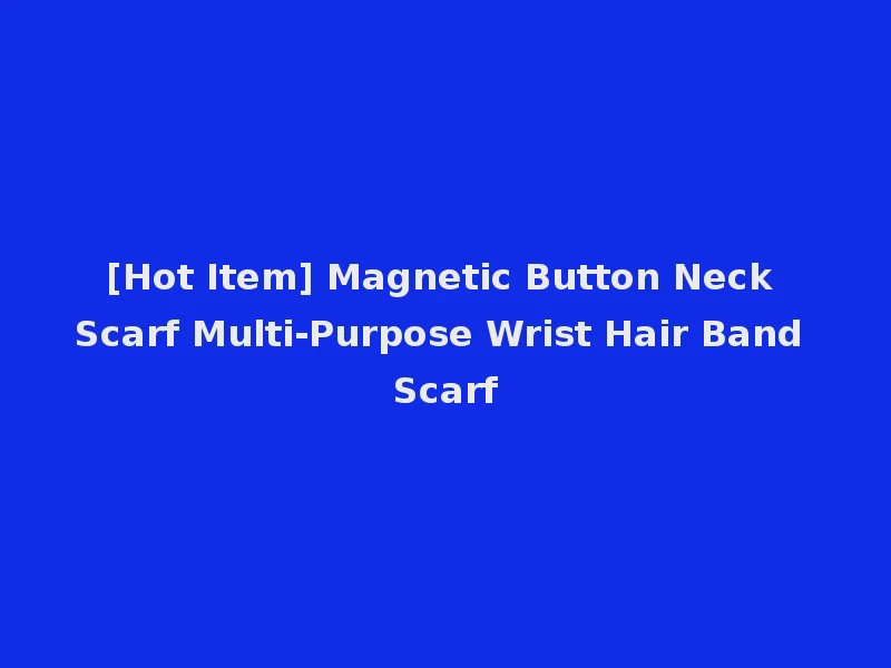 [Hot Item] Magnetic Button Neck Scarf Multi-Purpose Wrist Hair Band Scarf