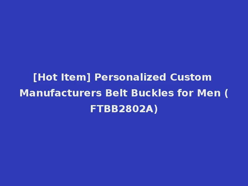 [Hot Item] Personalized Custom Manufacturers Belt Buckles for Men (FTBB2802A)
