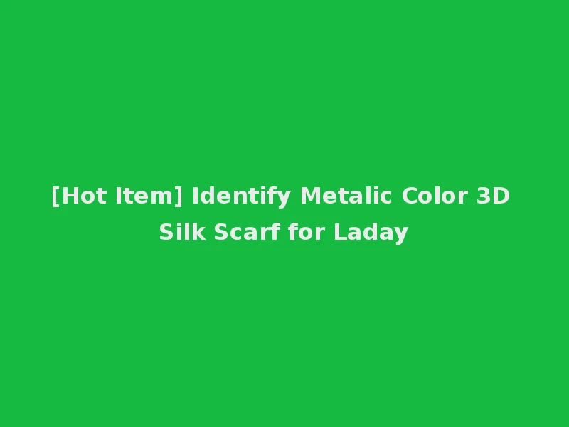 [Hot Item] Identify Metalic Color 3D Silk Scarf for Laday