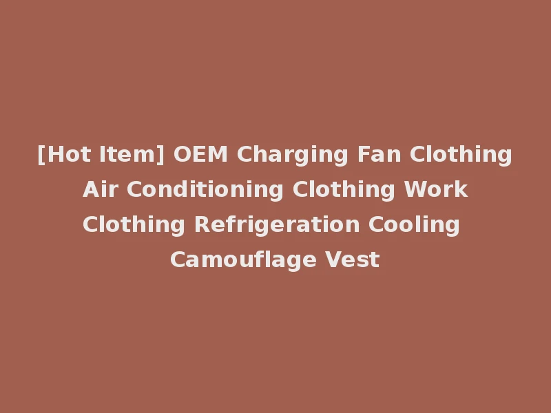 [Hot Item] OEM Charging Fan Clothing Air Conditioning Clothing Work Clothing Refrigeration Cooling Camouflage Vest