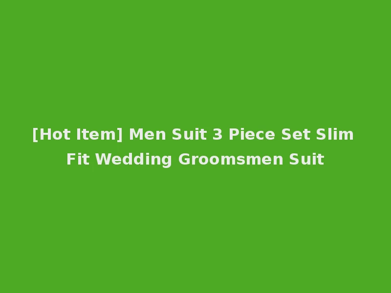 [Hot Item] Men Suit 3 Piece Set Slim Fit Wedding Groomsmen Suit