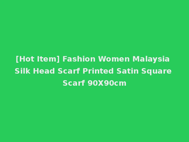 [Hot Item] Fashion Women Malaysia Silk Head Scarf Printed Satin Square Scarf 90X90cm