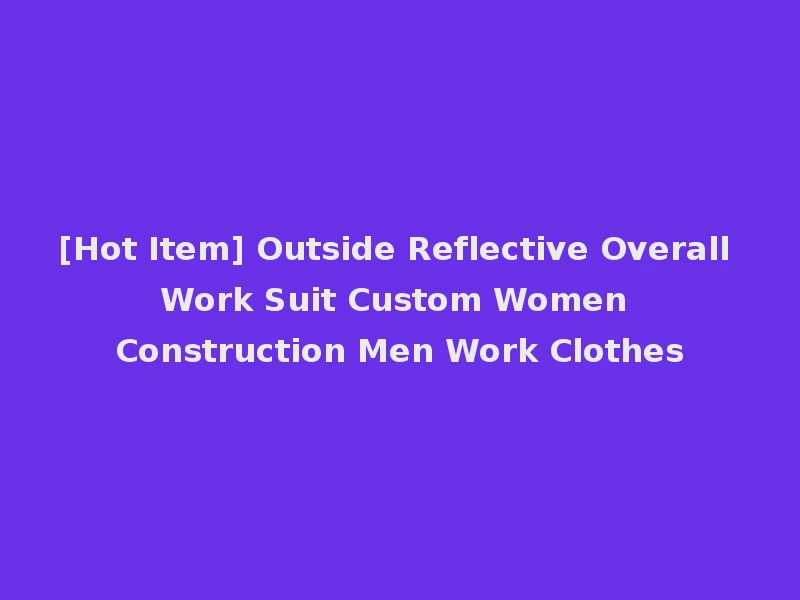[Hot Item] Outside Reflective Overall Work Suit Custom Women Construction Men Work Clothes