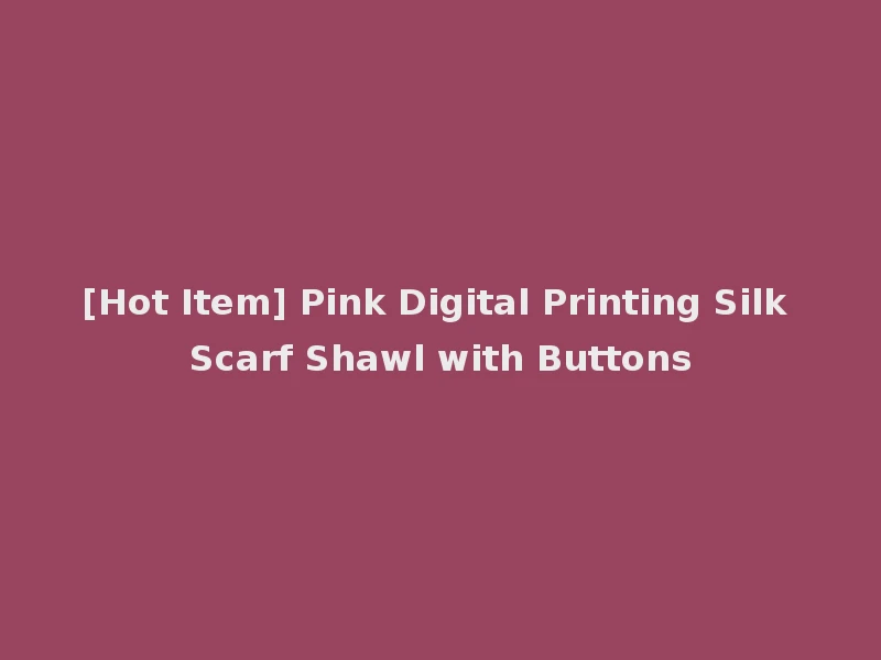 [Hot Item] Pink Digital Printing Silk Scarf Shawl with Buttons
