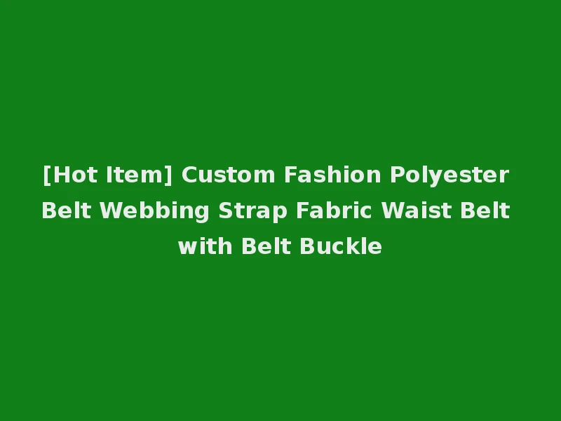 [Hot Item] Custom Fashion Polyester Belt Webbing Strap Fabric Waist Belt with Belt Buckle