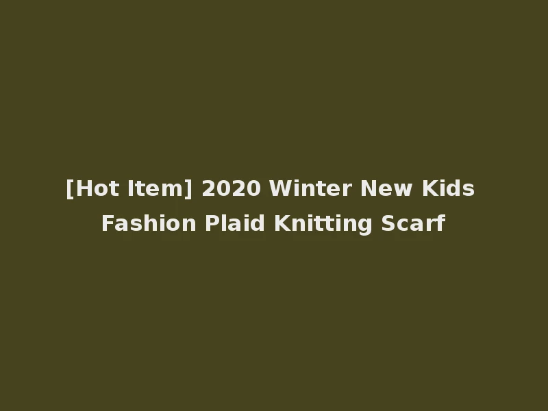 [Hot Item] 2020 Winter New Kids Fashion Plaid Knitting Scarf
