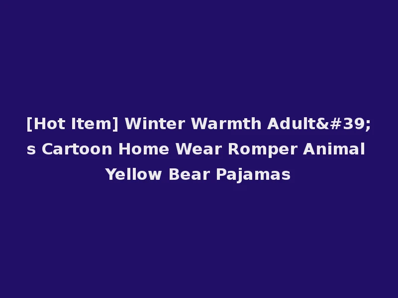 [Hot Item] Winter Warmth Adult's Cartoon Home Wear Romper Animal Yellow Bear Pajamas