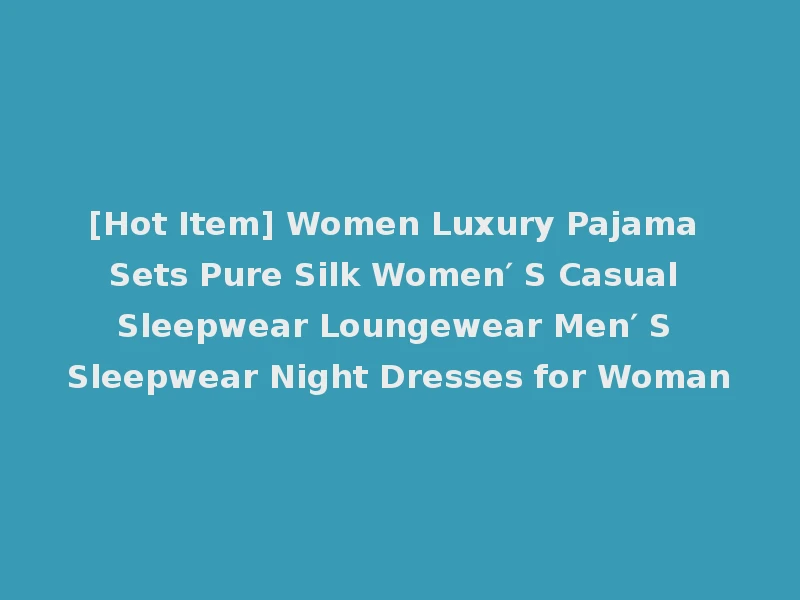 [Hot Item] Women Luxury Pajama Sets Pure Silk Women′ S Casual Sleepwear Loungewear Men′ S Sleepwear Night Dresses for Woman