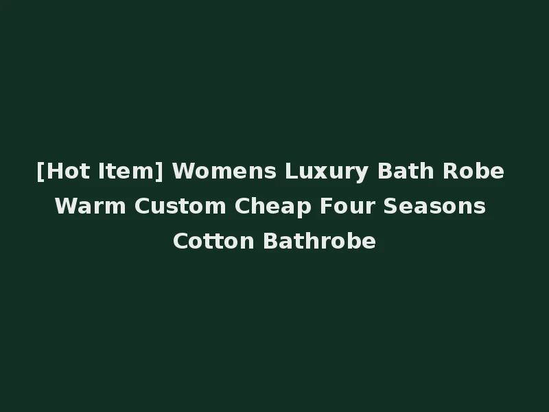 [Hot Item] Womens Luxury Bath Robe Warm Custom Cheap Four Seasons Cotton Bathrobe