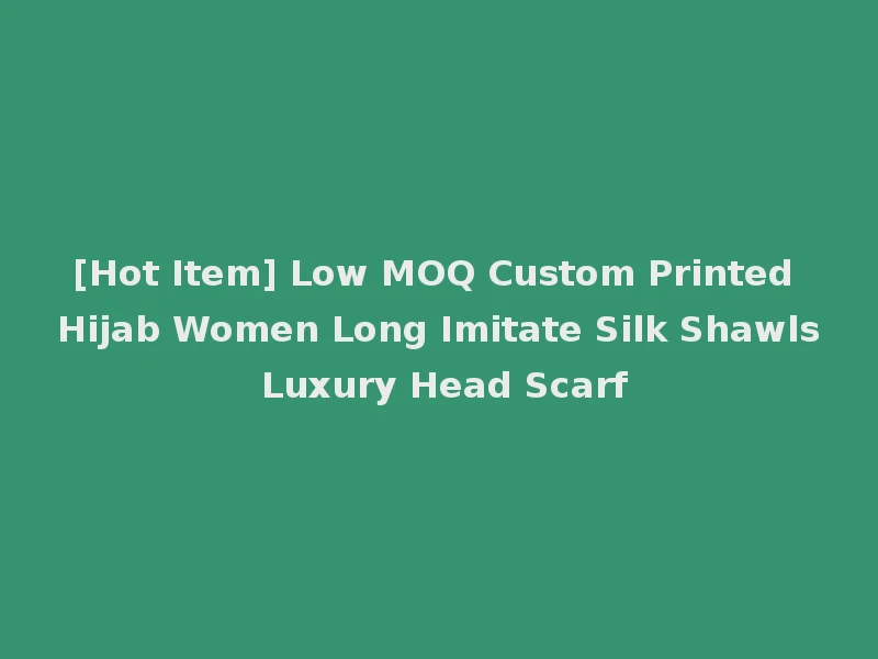 [Hot Item] Low MOQ Custom Printed Hijab Women Long Imitate Silk Shawls Luxury Head Scarf