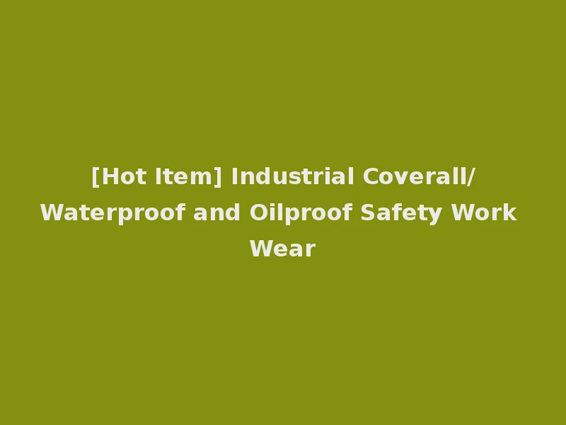 [Hot Item] Industrial Coverall/Waterproof and Oilproof Safety Work Wear