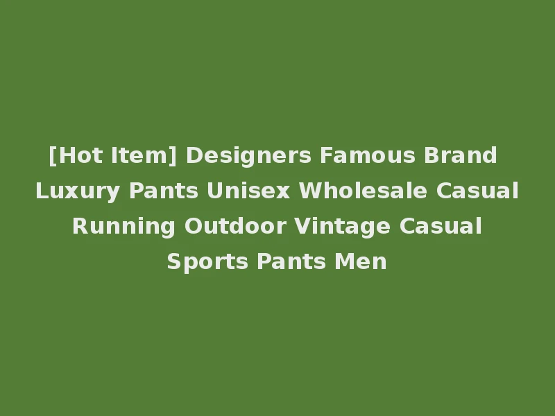 [Hot Item] Designers Famous Brand Luxury Pants Unisex Wholesale Casual Running Outdoor Vintage Casual Sports Pants Men