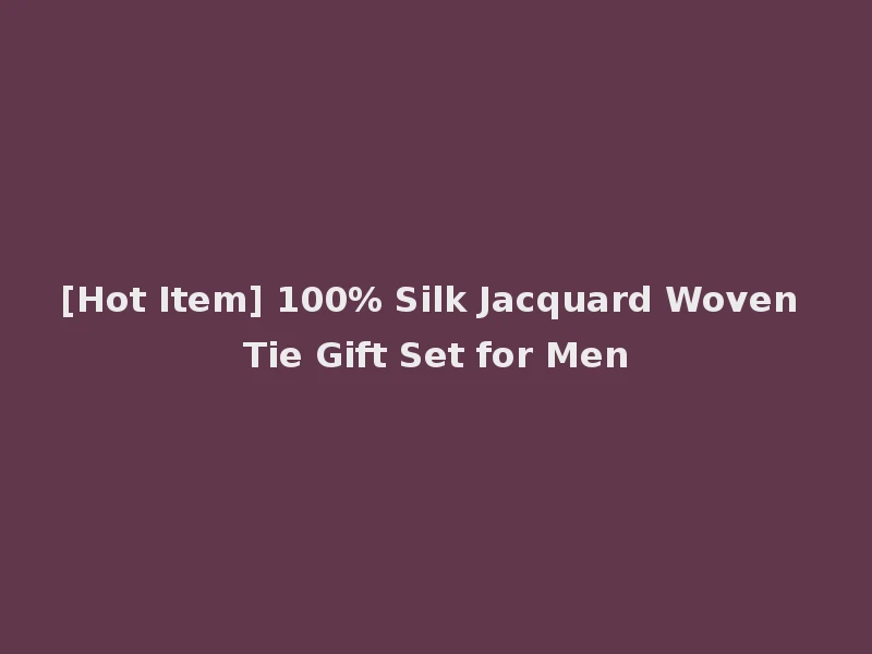 [Hot Item] 100% Silk Jacquard Woven Tie Gift Set for Men