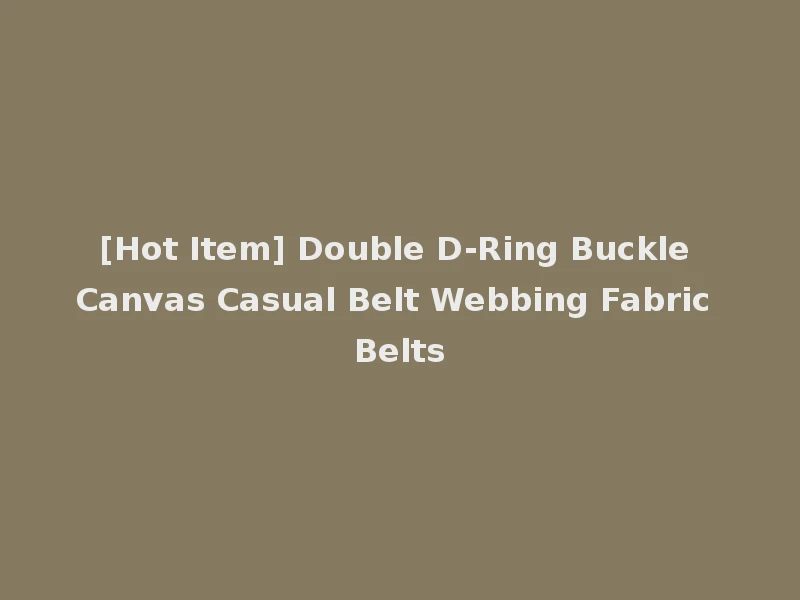 [Hot Item] Double D-Ring Buckle Canvas Casual Belt Webbing Fabric Belts