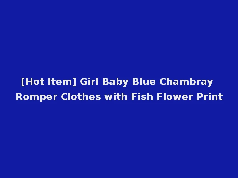 [Hot Item] Girl Baby Blue Chambray Romper Clothes with Fish Flower Print