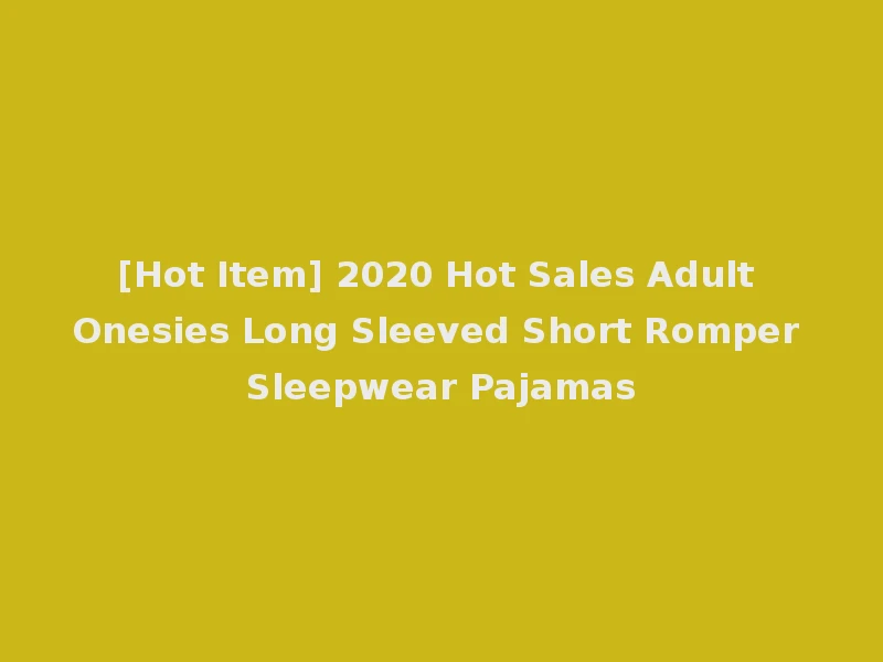 [Hot Item] 2020 Hot Sales Adult Onesies Long Sleeved Short Romper Sleepwear Pajamas