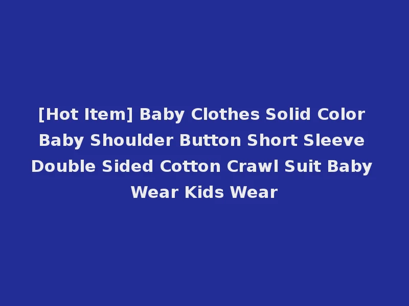[Hot Item] Baby Clothes Solid Color Baby Shoulder Button Short Sleeve Double Sided Cotton Crawl Suit Baby Wear Kids Wear