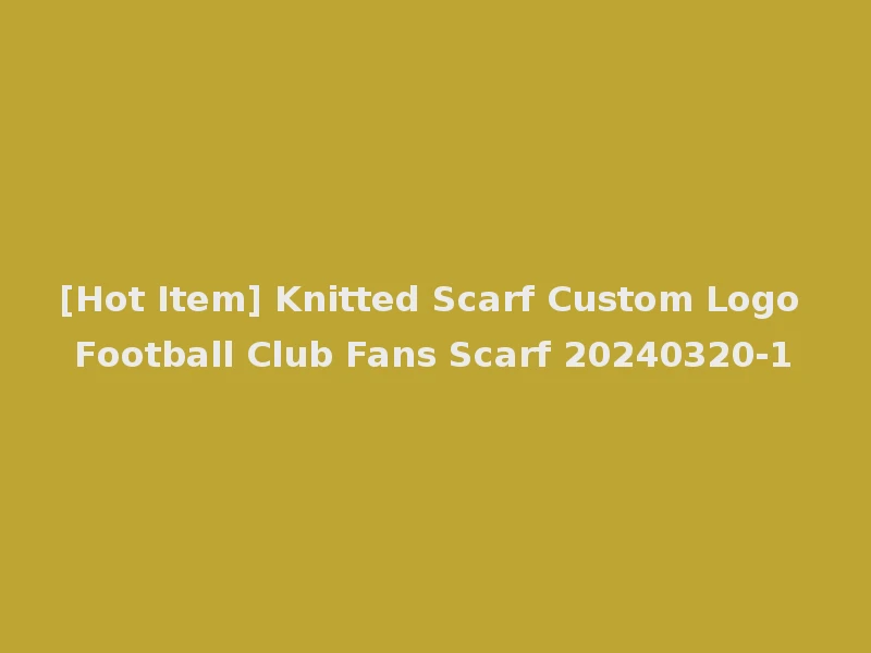 [Hot Item] Knitted Scarf Custom Logo Football Club Fans Scarf 20240320-1
