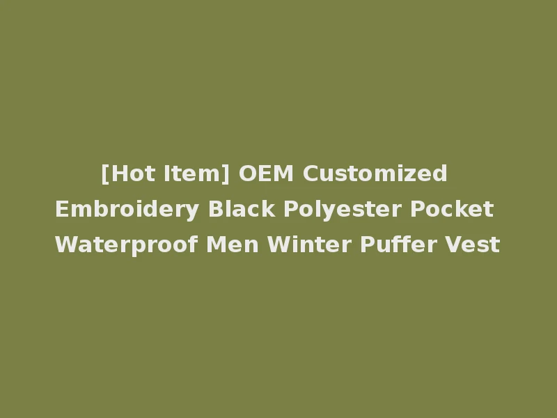 [Hot Item] OEM Customized Embroidery Black Polyester Pocket Waterproof Men Winter Puffer Vest