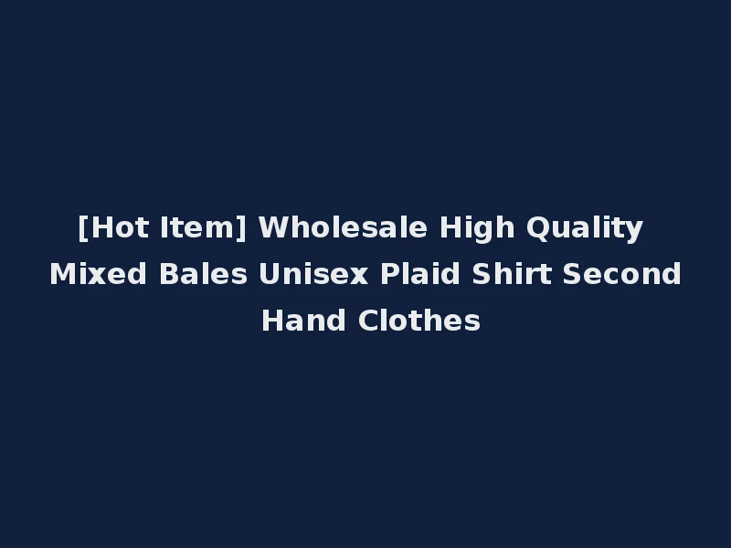 [Hot Item] Wholesale High Quality Mixed Bales Unisex Plaid Shirt Second Hand Clothes