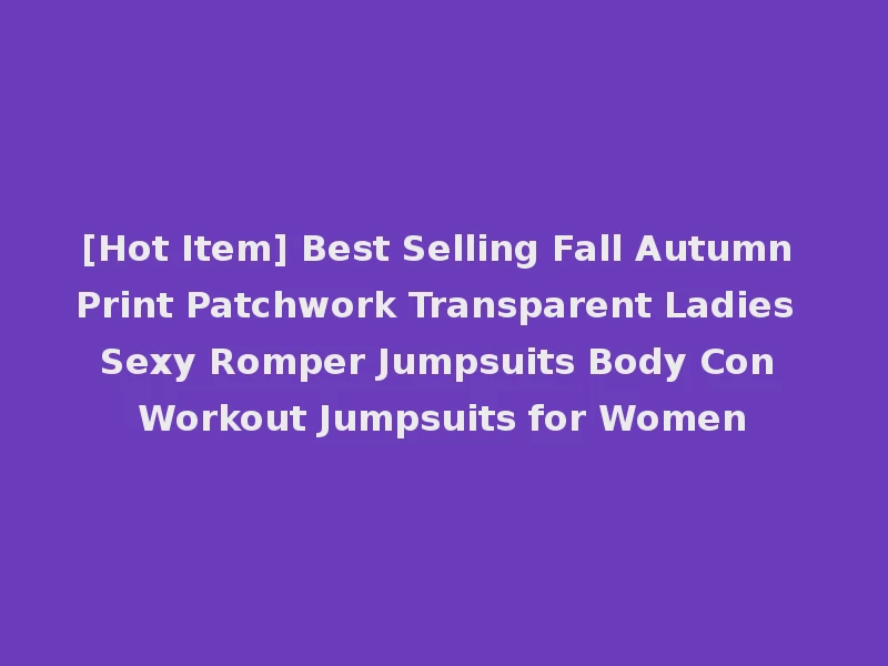 [Hot Item] Best Selling Fall Autumn Print Patchwork Transparent Ladies Sexy Romper Jumpsuits Body Con Workout Jumpsuits for Women