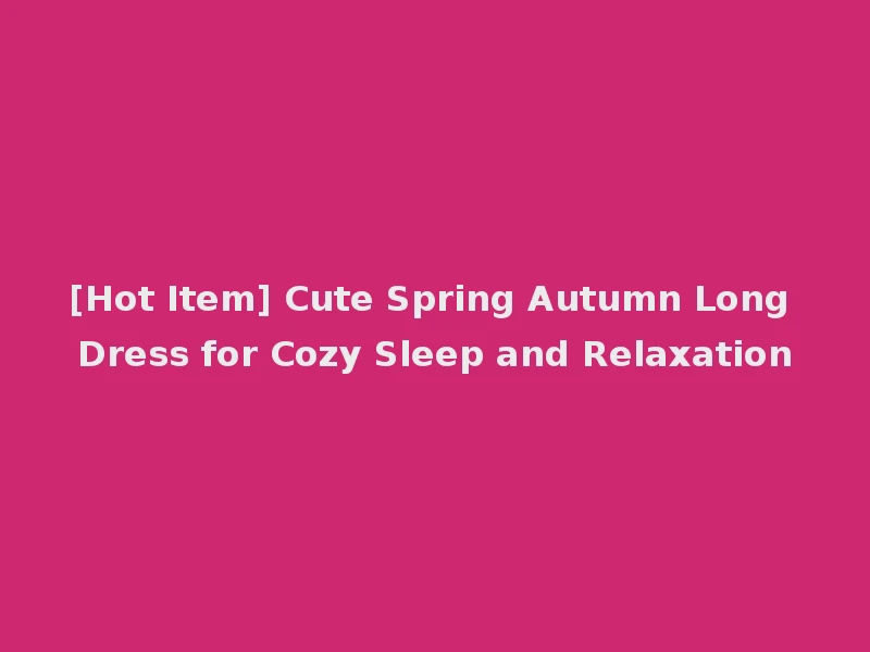 [Hot Item] Cute Spring Autumn Long Dress for Cozy Sleep and Relaxation