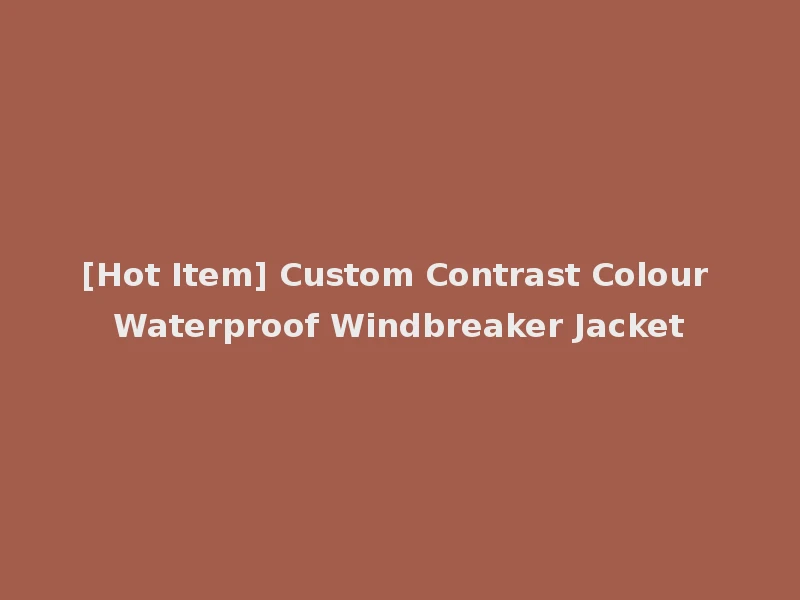 [Hot Item] Custom Contrast Colour Waterproof Windbreaker Jacket