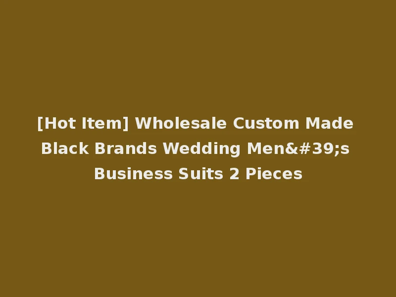 [Hot Item] Wholesale Custom Made Black Brands Wedding Men's Business Suits 2 Pieces