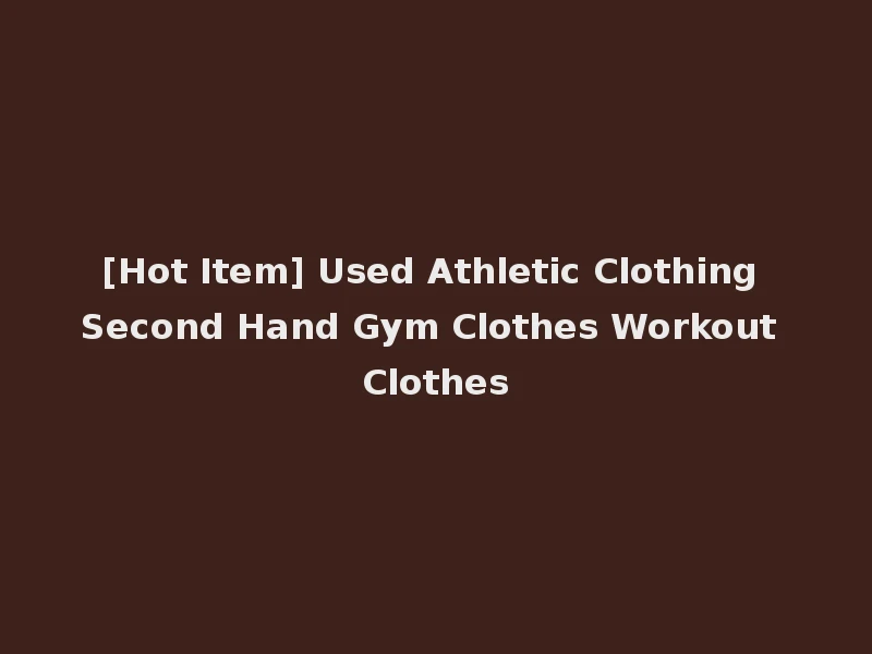 [Hot Item] Used Athletic Clothing Second Hand Gym Clothes Workout Clothes