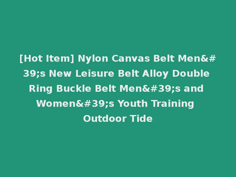 [Hot Item] Nylon Canvas Belt Men's New Leisure Belt Alloy Double Ring Buckle Belt Men's and Women's Youth Training Outdoor Tide