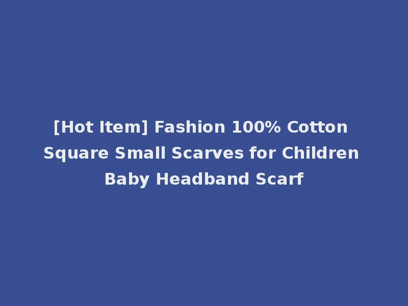 [Hot Item] Fashion 100% Cotton Square Small Scarves for Children Baby Headband Scarf