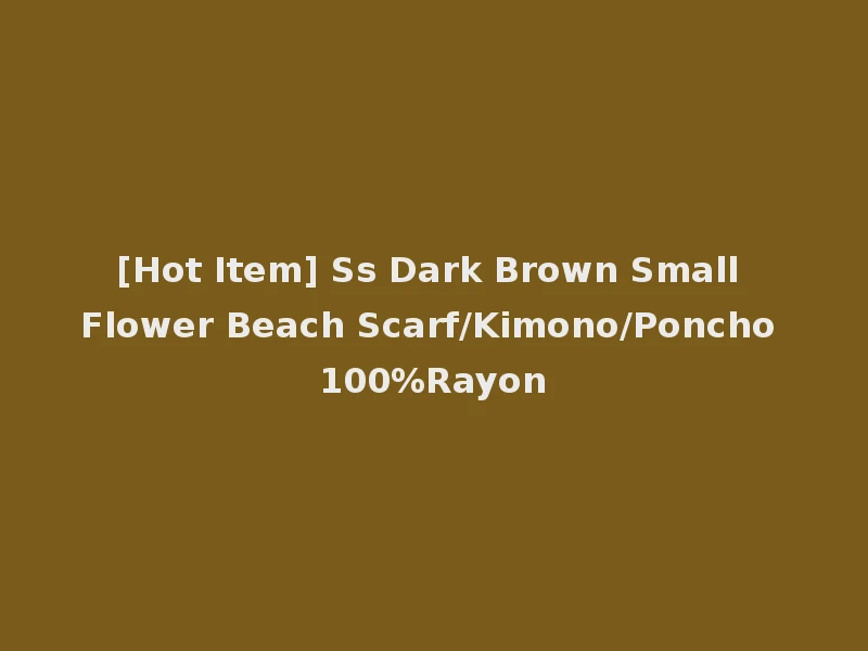 [Hot Item] Ss Dark Brown Small Flower Beach Scarf/Kimono/Poncho 100%Rayon