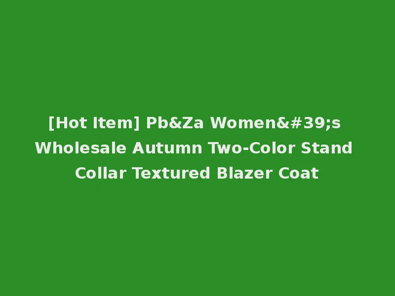[Hot Item] Pb&Za Women's Wholesale Autumn Two-Color Stand Collar Textured Blazer Coat