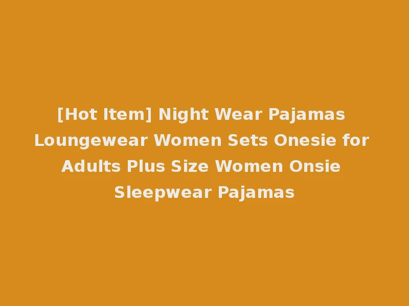 [Hot Item] Night Wear Pajamas Loungewear Women Sets Onesie for Adults Plus Size Women Onsie Sleepwear Pajamas