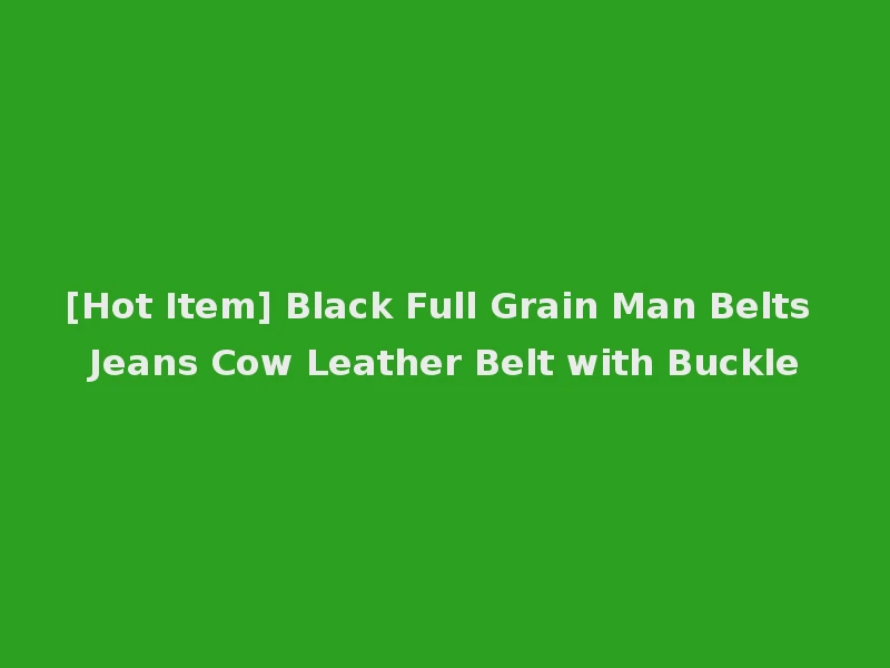 [Hot Item] Black Full Grain Man Belts Jeans Cow Leather Belt with Buckle