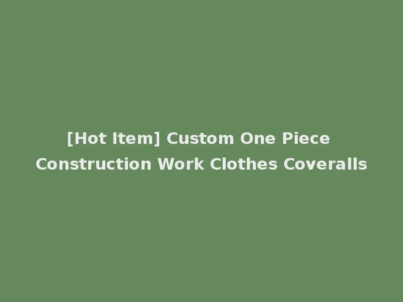 [Hot Item] Custom One Piece Construction Work Clothes Coveralls