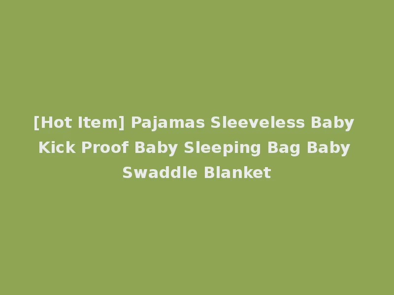 [Hot Item] Pajamas Sleeveless Baby Kick Proof Baby Sleeping Bag Baby Swaddle Blanket