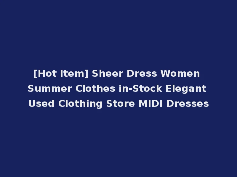 [Hot Item] Sheer Dress Women Summer Clothes in-Stock Elegant Used Clothing Store MIDI Dresses