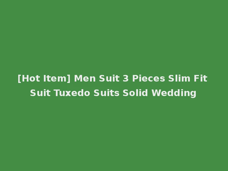 [Hot Item] Men Suit 3 Pieces Slim Fit Suit Tuxedo Suits Solid Wedding