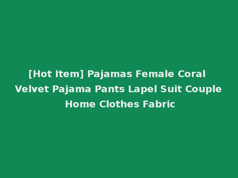 [Hot Item] Pajamas Female Coral Velvet Pajama Pants Lapel Suit Couple Home Clothes Fabric