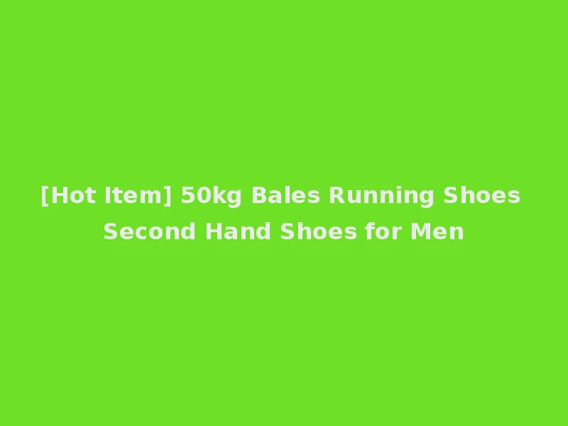 [Hot Item] 50kg Bales Running Shoes Second Hand Shoes for Men